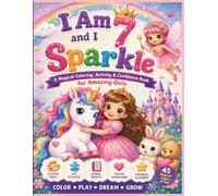 I Am 7 and I Sparkle: A Magical Coloring & Activity Book with Journal Prompts for Girls Age 7: Unicorns, Mermaids, Fairies, Princesses & Positive ... to Build Confidence, Kindness, and Creativity
