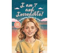 I am 7 and Incredible!: 30 Inspiring Stories for 7 Year Old Girls About Courage, Confidence, Friendship, and Kindness - A Motivational Chapter Book ... and Believe in Who They Are (I Am Incredible)