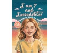 I am 7 and Incredible!: 30 Inspiring Stories for 7 Year Old Girls About Courage, Confidence, Friendship, and Kindness - A Motivational Chapter Book ... and Believe in Who They Are (I Am Incredible)