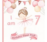 I Am 7 - Birthday Guest Book: Party Sign-In Messages for Girls | Memory Keepsake for Parents & Daughters | Ballet/Ballerina Theme