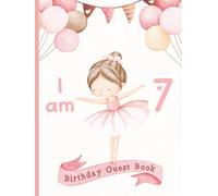 I Am 7 - Birthday Guest Book: Party Sign-In Messages for Girls | Memory Keepsake for Parents & Daughters | Ballet/Ballerina Theme