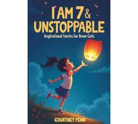 I Am 7 & Unstoppable: Inspirational Stories For Brave Girls: 14 Inspiring Tales About Friendship, Community, Confidence, Kindness, Empathy, ... Gift For Birthdays, Thanksgiving & Christmas
