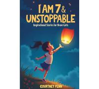I Am 7 & Unstoppable: Inspirational Stories For Brave Girls: 14 Inspiring Tales About Friendship, Community, Confidence, Kindness, Empathy, ... Gift For Birthdays, Thanksgiving & Christmas