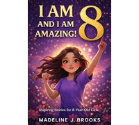 I Am 8, and I Am Amazing! Inspiring Stories for 8 Year Old Girls: Confidence Building Tales About Courage, Friendship, and Self Esteem