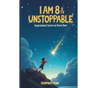 I Am 8 & Unstoppable: Inspirational Stories For Brave Boys: 13 Inspiring Tales About Friendship, Community, Confidence, Kindness, Empathy, Creativity, Neurodiversity, Growth Mindset & Resilience