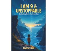 I Am 9 & Unstoppable: Inspirational Stories For Brave Boys: 14 Inspiring Tales About Friendship, Community, Confidence, Kindness, Empathy, Creativity, Neurodiversity, Growth Mindset & Resilience