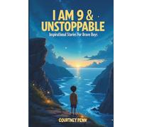 I Am 9 & Unstoppable: Inspirational Stories For Brave Boys: 14 Inspiring Tales About Friendship, Community, Confidence, Kindness, Empathy, Creativity, Neurodiversity, Growth Mindset & Resilience