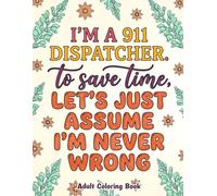 I Am A 911 Dispatcher Adult Coloring Book: Funny Dispatcher Activity Book with Sarcastic Quotes and Stress Relieving Floral Mandalas For 911 Operator First Responders