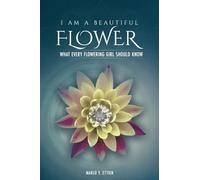 I Am A Beautiful Flower: What Every Flowering Girl Should Know