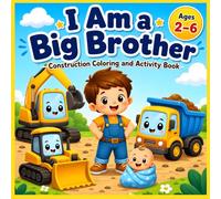 I Am a Big Brother: A Construction Coloring and Activity Book for Boys: Helping Toddlers Feel Proud, Loved & Confident While Preparing for a New Baby ... Affirmations to Reduce Jealousy (Ages 2-6)