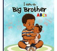 I Am A Big Brother ABCs: A Baby Sister Book For Big Brother - About Helping Out, Building A Sibling Bond, And Feeling Loved And Important