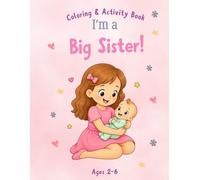 I Am a Big Sister!: A Big Sister Coloring & Activity Book for Toddlers Ages 2-6 - The Perfect New Baby Sibling Gift