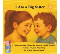 I Am a Big Sister: A Children’s Book About the Birth of a Baby Brother, Family Love, and Preparing for a New Baby at Home