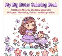 I Am a Big Sister Coloring Book: Celebrate the Joy of a New Baby with Unicorns, Mermaids, Fairies, and Magical Fun for Girls Ages 3 to 8