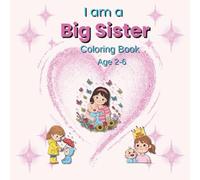 I Am A Big Sister Coloring Book: New Sibling Coloring Book for Girls - Sweet and Simple Pages for Ages 2-6