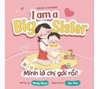 I am a Big Sister - Mình là chị gái rồi!: A Bilingual Book in English & Vietnamese; A Sweet Gift Book for Soon-to-Be Big Sisters, Baby Shower ... Toddlers for a New Sibling, Ages 1-5