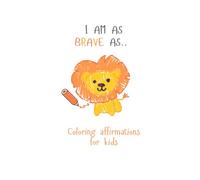 I AM A BRAVE LION: Colouring affirmations for kids
