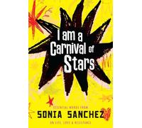 I Am a Carnival of Stars: Essential Words from Sonia Sanchez on Life, Love & Resistance