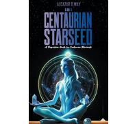 I AM A CENTAURIAN STARSEED: A Regression Guide for Centaurian Starseeds (Starseed Collection Series)