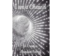 I am a Channel for Creative, Abundant Energy: A notebook that flows like your best creative self. Made for minds that sparkle and hearts that dream big.