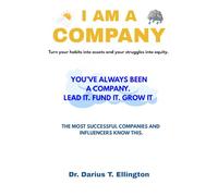 I am a Company: YOU’VE ALWAYS BEEN A COMPANY. LEAD IT. FUND IT. GROW IT. Turn Habits to Assets and Struggles to Equity