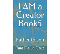 I AM a Creator Book5: Father to son