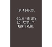 I Am a Director To Save Time Let’s Just Assume I’m Always Right Notebook - 120 Pages, 6x9 Lined Journal, Funny Gift for Directors, Bosses & Managers