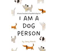 I Am A Dog Person: A Practical, Funny Guide for People Who Put Dogs First