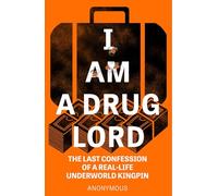 I Am a Drug Lord: The Last Confession of a Real-Life Underworld Kingpin