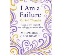 I am a Failure: Or so I thought. Learn to love yourself and be happy no matter what