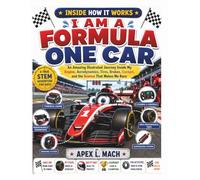 I AM A FORMULA ONE CAR (INSIDE HOW IT WORKS): An Amazing Illustrated Journey Inside My Engine, Aerodynamics, Tires, Brakes, Cockpit, and the Science ... Me Race: 3 (INSIDE HOW IT WORKS FOR KIDS)