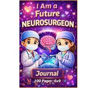 I Am a Future Neurosurgeon Journal for Kids and Students / Brain Science Notebook for Future Doctors & Smart Kids, 100 pages 6x9"