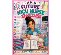 I Am a Future NICU Nurse Journal: Neonatal Intensive Care Nursing Notebook & Planner for Future NICU Nurses, Nursing Students & Healthcare Heroes (6x9, 100 Pages)