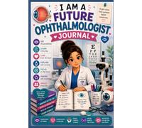 I Am a Future Ophthalmologist Journal: Eye Doctor Study Notebook & Vision Science Planner for Future Ophthalmologists and Medical Students (6x9, 100 Pages) (Future doctors)