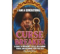 I am a Generational Curse Breaker: A guide to breaking cycles, reclaiming power, and becoming your true self