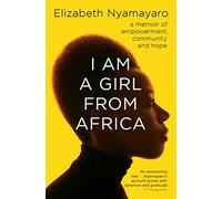 I Am A Girl From Africa: A memoir of empowerment, community and hope