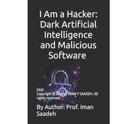 I Am a Hacker: Dark Artificial Intelligence and Malicious Software By Iman Saadeh