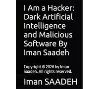 I Am a Hacker: Dark Artificial Intelligence and Malicious Software By Iman Saadeh (IT BOOKS)