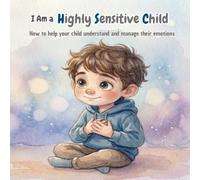 I am a Highly Sensitive Child: How to help your child understand and manage their emotions. An illustrated story about sensitivity, empathy, and ... for families and educators. Age 4-8 years.
