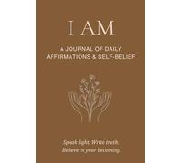 I AM A JOURNAL OF DAILY AFFIRMATIONS & SELF-BELIEF; Speak light. Write truth. Believe in your becoming.: An inspiring lined note book for jotting down ... with motivational quotes for every day.