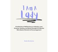 I Am A Lady: A Collection of Reflections on Identity, Love, Purpose, Healing, and Quiet Strength for Women Who Need a Moment of Encouragement