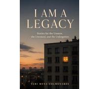 I AM A LEGACY: Stories for the Unseen, Unvoiced, and the Unforgotten