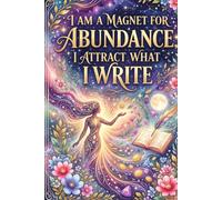 I am a magnet for abundance. I attract what i write.: Manifestation journal