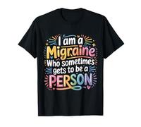 I Am A Migraine Who Sometimes Gets To Be A Person |- Camiseta