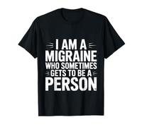 I Am A Migraine Who Sometimes Gets To Be A Person |- Camiseta