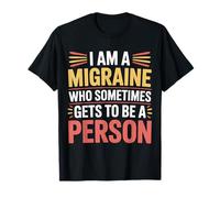 I Am A Migraine Who Sometimes Gets To Be A Person - Camiseta
