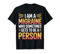 I Am A Migraine Who Sometimes Gets To Be A Person |- Camiseta