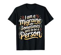 I Am A Migraine Who Sometimes Gets To Be A Person - Camiseta
