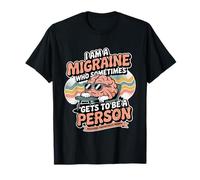 I Am A Migraine Who Sometimes Gets To Be A Person - Camiseta