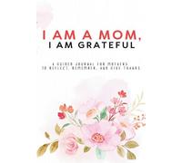 I Am a Mom, I Am Grateful: A Guided Journal for Mothers to Reflect, Remember, and Give Thanks